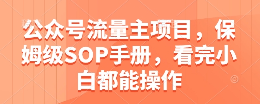 公众号流量主项目，保姆级SOP手册，看完小白都能操作-学习笔记资源库
