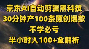 京东AI自动剪辑黑科技,30分钟产100条原创爆款,不学必亏!半小时入100+全解析-学习笔记资源库