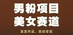 男粉项目美女赛道，发发作品，轻松获流自动变现-学习笔记资源库