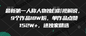 最新第一人称人物独白影视解说,9个作品18W粉,单作品点赞152W+,进独家精选-学习笔记资源库