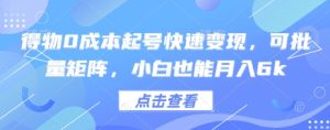 得物0成本起号快速变现,可批量矩阵,小白也能月入6k-学习笔记资源库