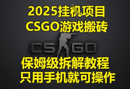 2025挂G项目，CSGO游戏搬砖，保姆级拆解教程，只用手机就可操作【揭秘】-学习笔记资源库