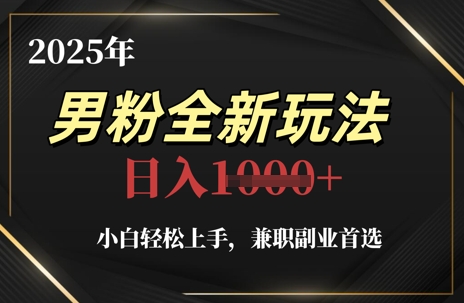 2025年男粉全新玩法，小白轻松上手，兼职副业首选，轻轻松松日入1k+-学习笔记资源库