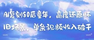 AI复刻80后童年,高度还原怀旧场景,单条视频收入几张-学习笔记资源库