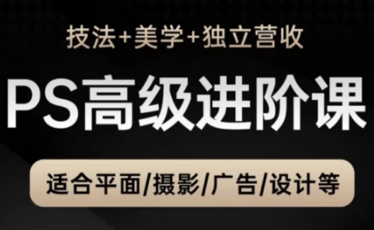 PS高级后期进阶课（技法+美学+独立营收），适合平面摄影广告设计等-学习笔记资源库