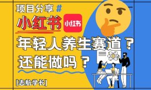 小红书年轻人养生赛道?真的还能做吗?详细讲解!-学习笔记资源库