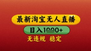 【最新】淘宝无人直播带货,独家技术,日入几张,不违规不封号,操作简单【揭秘】-学习笔记资源库