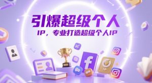 引爆超级个人IP,专业打造超级个人IP-学习笔记资源库