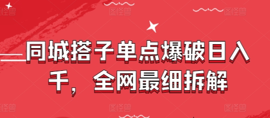 同城搭子单点爆破日入千，全网最细拆解-学习笔记资源库
