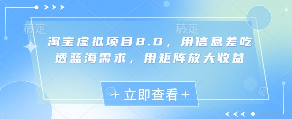 淘宝虚拟项目8.0，用信息差吃透蓝海需求，用矩阵放大收益-学习笔记资源库