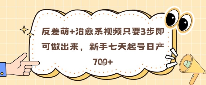 反差萌+治愈系视频只要3步即可做出来，新手七天起号日产7张-学习笔记资源库