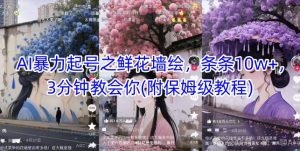 AI暴力起号之鲜花墙绘,条条10w+,3分钟教会你(附保姆级教程)-学习笔记资源库
