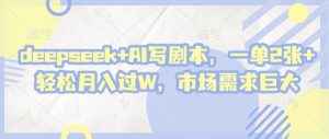 deepseek+AI写剧本，一单2张+ 轻松月入过W，市场需求巨大-学习笔记资源库