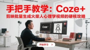 手把手教学:Coze + 剪映批量生成火柴人心理学视频的硬核攻略-学习笔记资源库