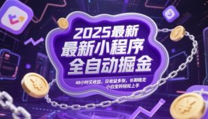 2025最新小程序全自动掘金,48小时见收益,日收益多张,长期稳定,小白宝妈轻松上手【揭秘】-学习笔记资源库