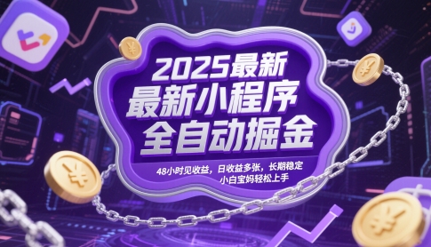 2025最新小程序全自动掘金，48小时见收益，日收益多张，长期稳定，小白宝妈轻松上手【揭秘】-学习笔记资源库