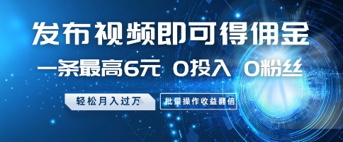 发布视频即可得佣金，一条最高6元，0投入 0粉丝  会发视频就行，月入过W，批量操作收益翻倍【揭秘】-学习笔记资源库