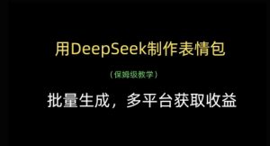 用DeepSeek制作表情包,批量生成,多平台获取收益-学习笔记资源库