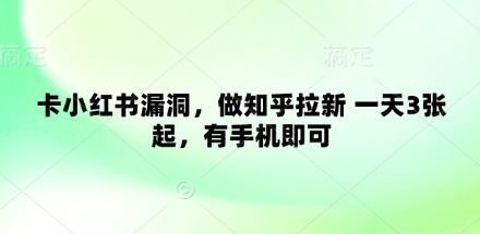 卡小红书漏洞，做知乎拉新 一天3张起，有手机即可-学习笔记资源库