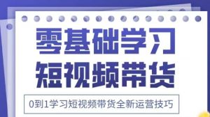 抖音全新短视频带货运营技巧,2025年新课,0到1学习短视频带货全新运营技巧-学习笔记资源库