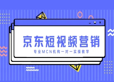 京东短视频营销项目，专业MCN机构一对一实操教学-学习笔记资源库