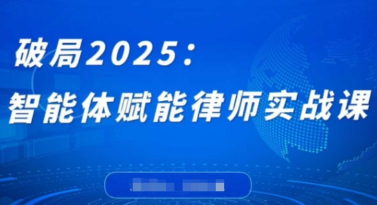 破局2025：智能体赋能律师实战课，打破编程壁垒，完成复杂任务，沉淀专属知识，赋能律师实务-学习笔记资源库