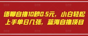 语聊自撸10秒0.5元,小白轻松上手单日几张,蓝海自撸项目-学习笔记资源库