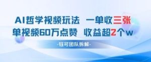 AI哲学视频新玩法 一单398元-单条视频60W点赞收益过W-学习笔记资源库