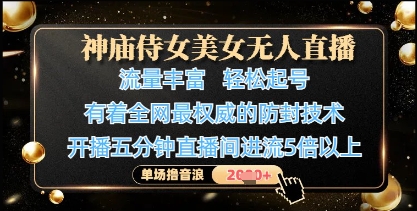 神庙侍女美女无人直播，轻松起号，有着全网最权威的防封技术，单场撸音浪1k+-学习笔记资源库