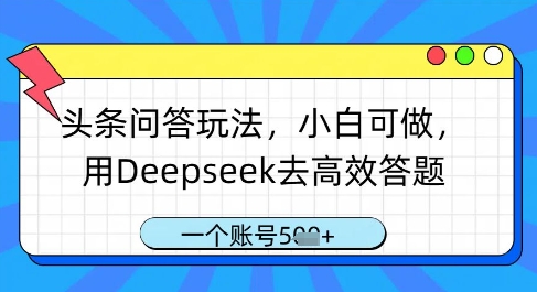 头条问答玩法，小白可做，用Deepseek去高效答题，一个账号几张-学习笔记资源库