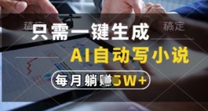 只需一键生成，AI自动写小说，实现躺着也能写作，每月收益过1w【揭秘】-学习笔记资源库