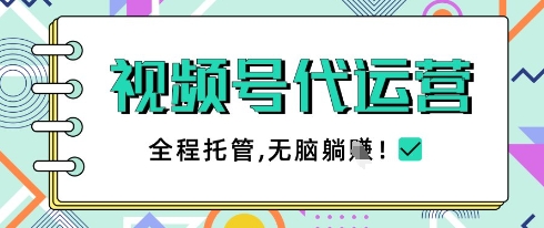视频号代运营，团队托管计划，简单操作不限时间地点，一部手机单月轻松变现5k【揭秘】-学习笔记资源库