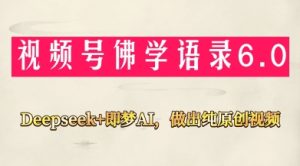 视频号佛学禅语6.0，用Deepseek+即梦ai，做纯原创视频，新手小白，也能月入1W+-学习笔记资源库