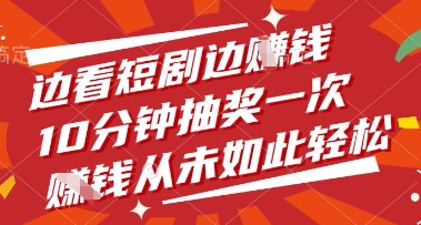 边看短剧边挣钱，10分钟抽奖一次，挣钱从未如此轻松【揭秘】-学习笔记资源库
