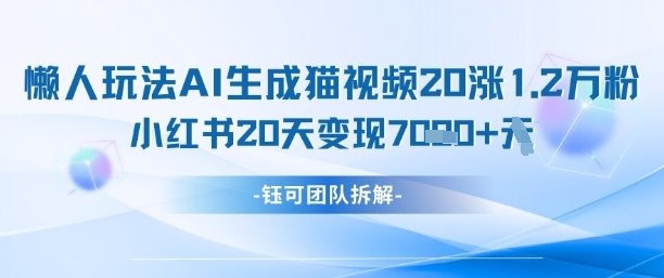 懒人玩法AI生成猫咪图片视频，20涨1.2W万粉，小红书商单20天变现7k-学习笔记资源库