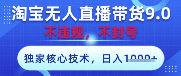 淘宝无人直播带货9.0 ，独家核心技术，不违规，不封号，操作简单，当天开播，当天见收益，日入数张【揭秘】-学习笔记资源库