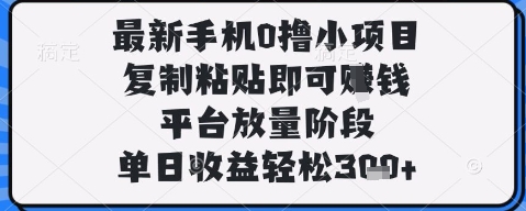 最新手机0撸小项目，复制粘贴即可挣钱，平台放量阶段，单日收益轻松3张+【揭秘】-学习笔记资源库