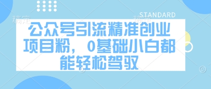 公众号引流精准创业项目粉，0基础小白都能轻松驾驭-学习笔记资源库