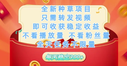 全新种草项目只需转发视频，即可收获稳定收益，不看播放量不看粉丝量，全天任务不限量，每天稳定3张【揭秘】-学习笔记资源库