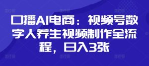 口播AI电商：视频号数字人养生视频制作全流程，日入3张-学习笔记资源库