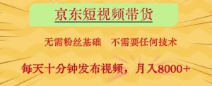 京东短视频带货，无需粉丝基础，不需要任何技术，每天十分钟发布视频，月入8k【揭秘】-学习笔记资源库