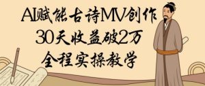 AI赋能古诗MV创作:30天收益破1W,全程实操教学-学习笔记资源库