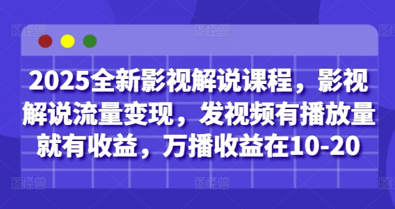 2025全新影视解说课程，影视解说流量变现，发视频有播放量就有收益，万播收益在10-20-学习笔记资源库