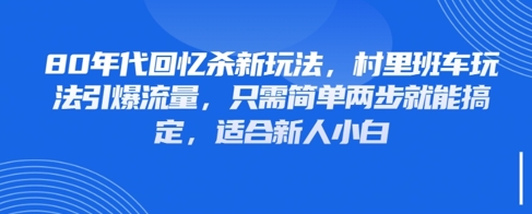 80年代回忆杀新玩法，村里班车玩法引爆流量，只需简单两步就能搞定，适合新人小白-学习笔记资源库