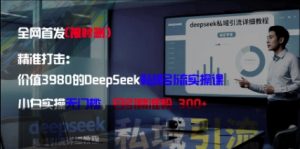 精准打击:价值3980的DeepSeek私域引流实操课,小白实操无门槛,日引精准粉300+-学习笔记资源库