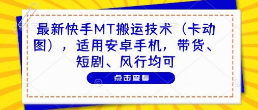 最新快手MT搬运技术（卡动图），适用安卓手机，带货、短剧、风行均可-学习笔记资源库