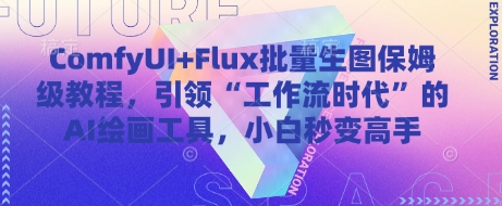 ComfyUI+Flux批量生图保姆级教程，引领“工作流时代”的AI绘画工具，小白秒变高手-学习笔记资源库
