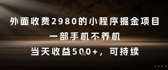 外面收费2980的小程序掘金项目，一部手机不养机，当天收益5张+，可持续【揭秘】-学习笔记资源库