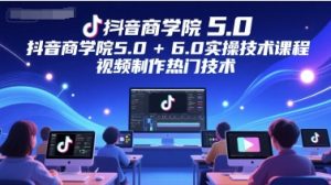 抖音商学院5.0+6.0实操技术课程,视频制作热门技术-学习笔记资源库
