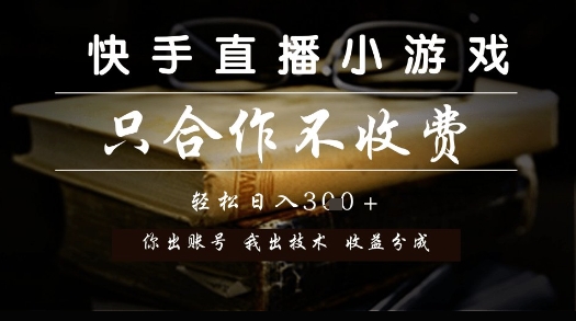 快手直播小游戏，只合作不收费，你出账号我出技术， 分润模式【揭秘】-学习笔记资源库